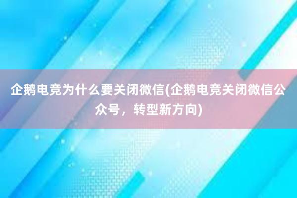 企鹅电竞为什么要关闭微信(企鹅电竞关闭微信公众号，转型新方向)