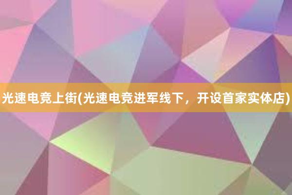 光速电竞上街(光速电竞进军线下，开设首家实体店)