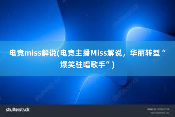 电竞miss解说(电竞主播Miss解说，华丽转型“爆笑驻唱歌手”)