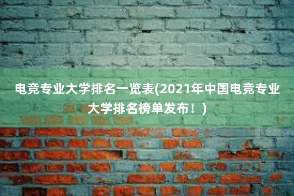 电竞专业大学排名一览表(2021年中国电竞专业大学排名榜单发布！)