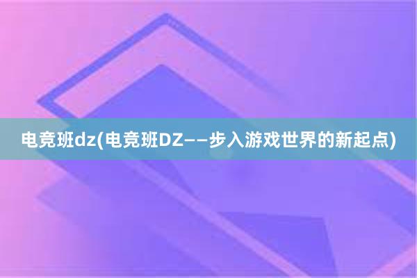 电竞班dz(电竞班DZ——步入游戏世界的新起点)