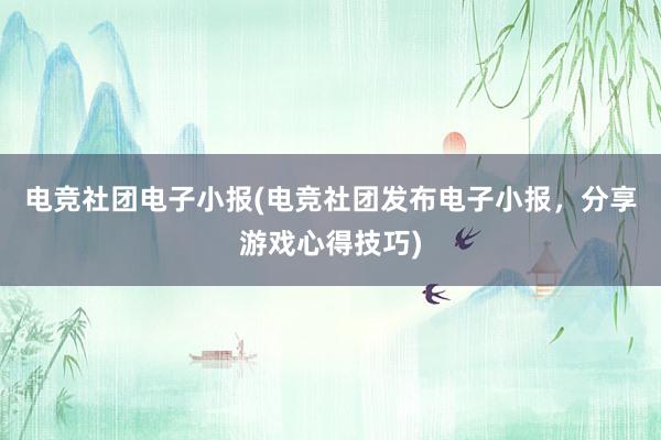 电竞社团电子小报(电竞社团发布电子小报，分享游戏心得技巧)