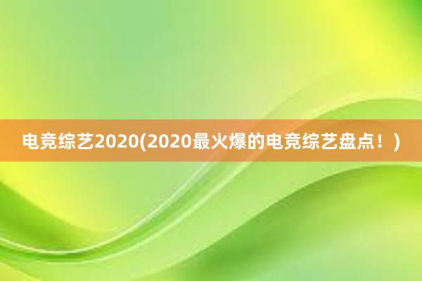 电竞综艺2020(2020最火爆的电竞综艺盘点！)