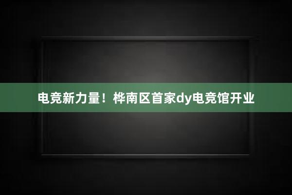 电竞新力量！桦南区首家dy电竞馆开业