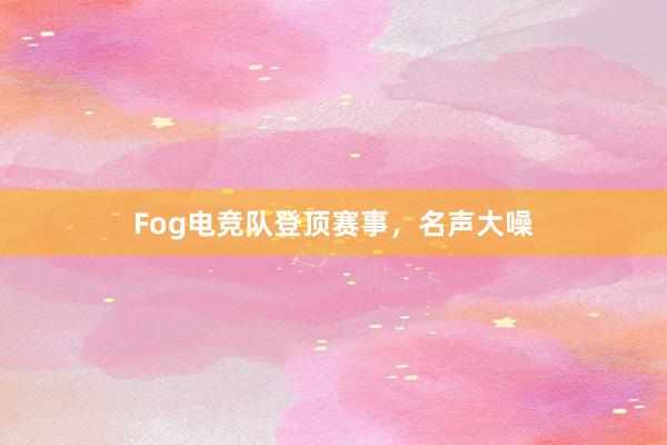 Fog电竞队登顶赛事，名声大噪