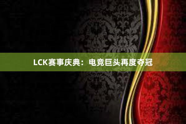 LCK赛事庆典：电竞巨头再度夺冠