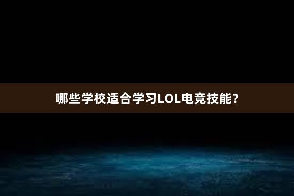 哪些学校适合学习LOL电竞技能？