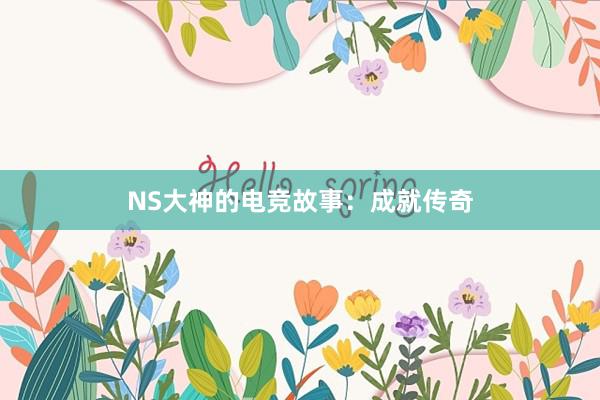 NS大神的电竞故事：成就传奇