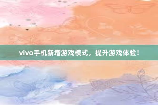 vivo手机新增游戏模式，提升游戏体验！