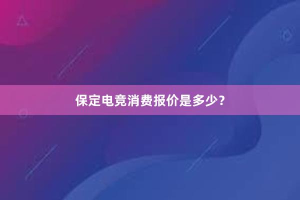 保定电竞消费报价是多少？