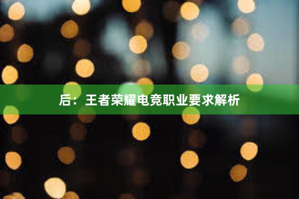 后：王者荣耀电竞职业要求解析