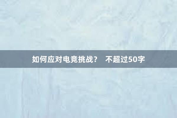 如何应对电竞挑战？  不超过50字