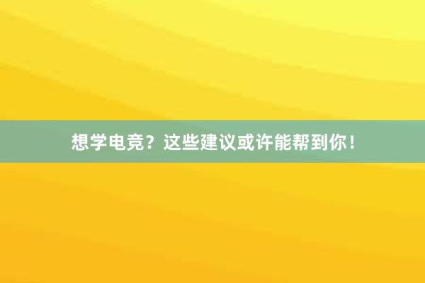 想学电竞？这些建议或许能帮到你！