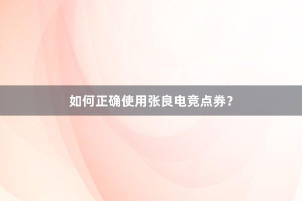 如何正确使用张良电竞点券？