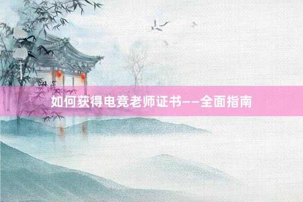 如何获得电竞老师证书——全面指南