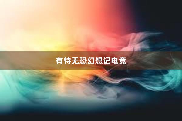 有恃无恐幻想记电竞