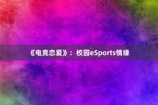 《电竞恋爱》：校园eSports情缘