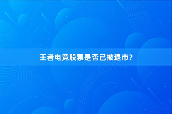 王者电竞股票是否已被退市？