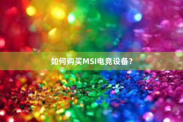 如何购买MSI电竞设备？