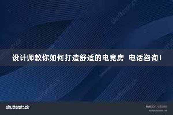 设计师教你如何打造舒适的电竞房  电话咨询！