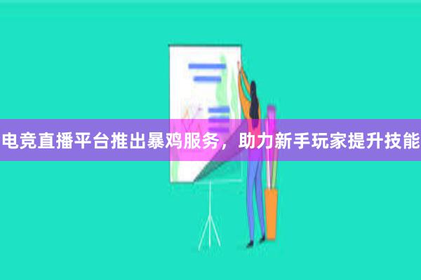 电竞直播平台推出暴鸡服务，助力新手玩家提升技能