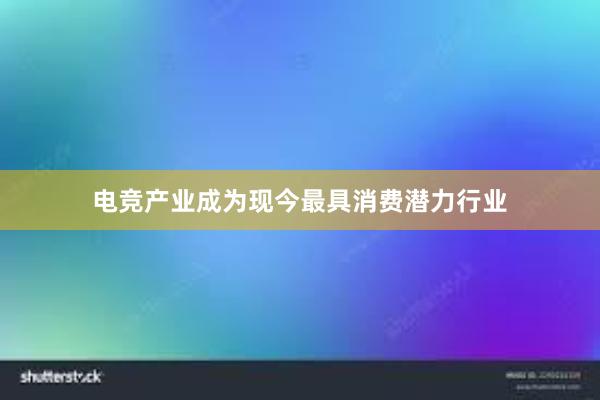 电竞产业成为现今最具消费潜力行业