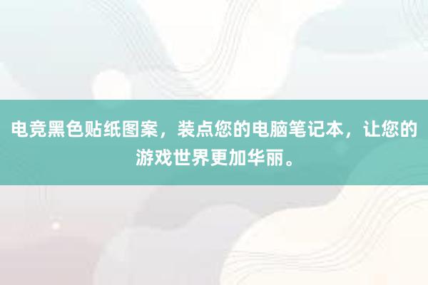 电竞黑色贴纸图案，装点您的电脑笔记本，让您的游戏世界更加华丽。