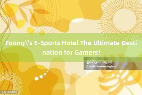 Foong's E-Sports Hotel The Ultimate Destination for Gamers!